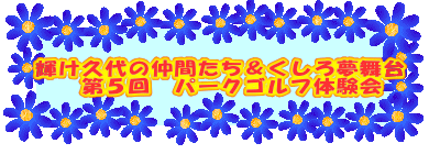 輝け久代の仲間たち&くしろ夢舞台
第5回 パークゴルフ体験会